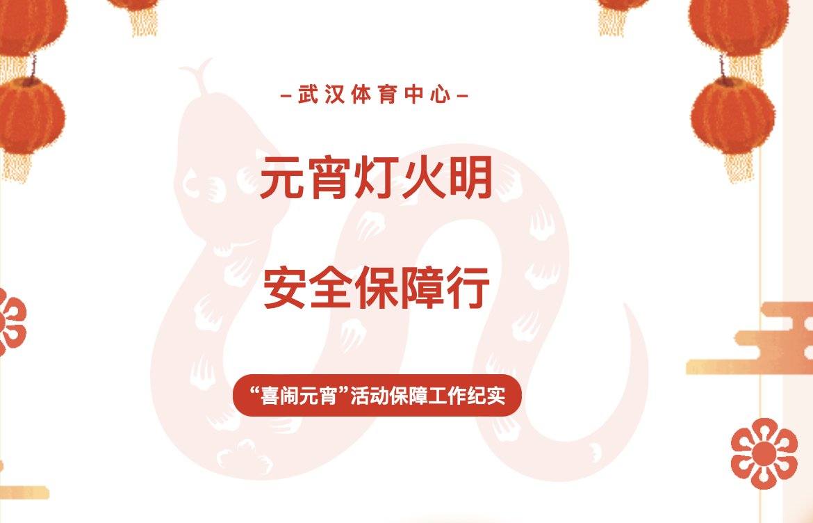【服務(wù)紀(jì)實】元宵燈火明 安全保障行——武漢體育中心“喜鬧元宵”活動保障工作紀(jì)實